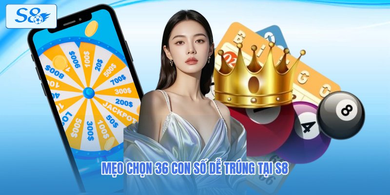 Mẹo chọn 36 con số dễ trúng tại S8